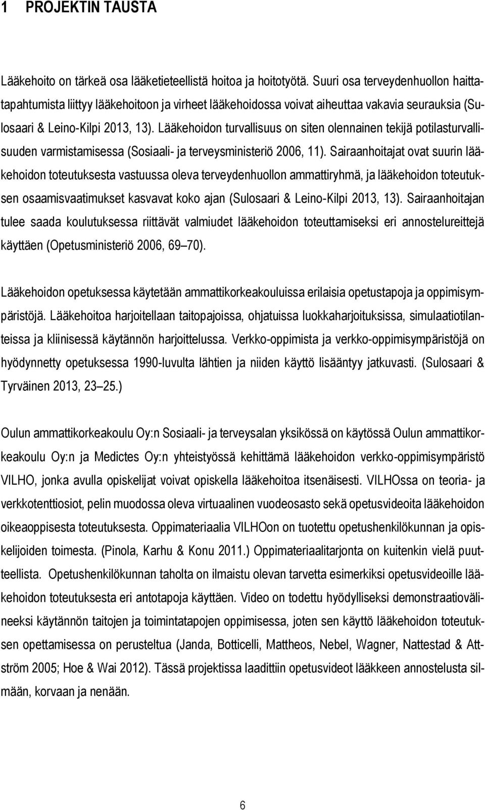 Lääkehoidon turvallisuus on siten olennainen tekijä potilasturvallisuuden varmistamisessa (Sosiaali- ja terveysministeriö 2006, 11).