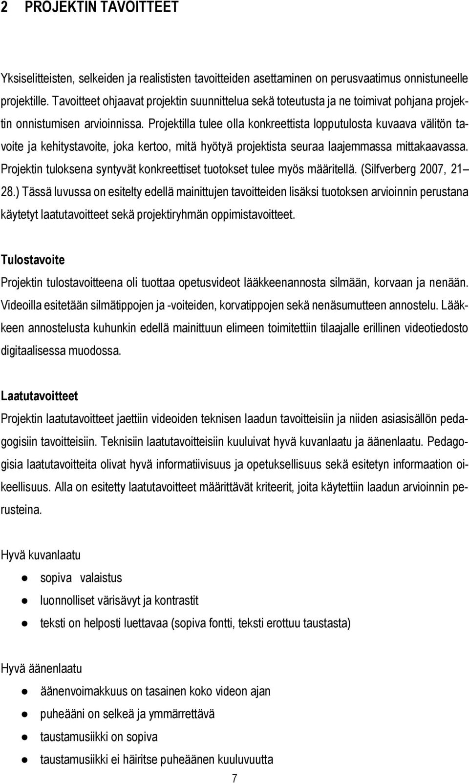 Projektilla tulee olla konkreettista lopputulosta kuvaava välitön tavoite ja kehitystavoite, joka kertoo, mitä hyötyä projektista seuraa laajemmassa mittakaavassa.