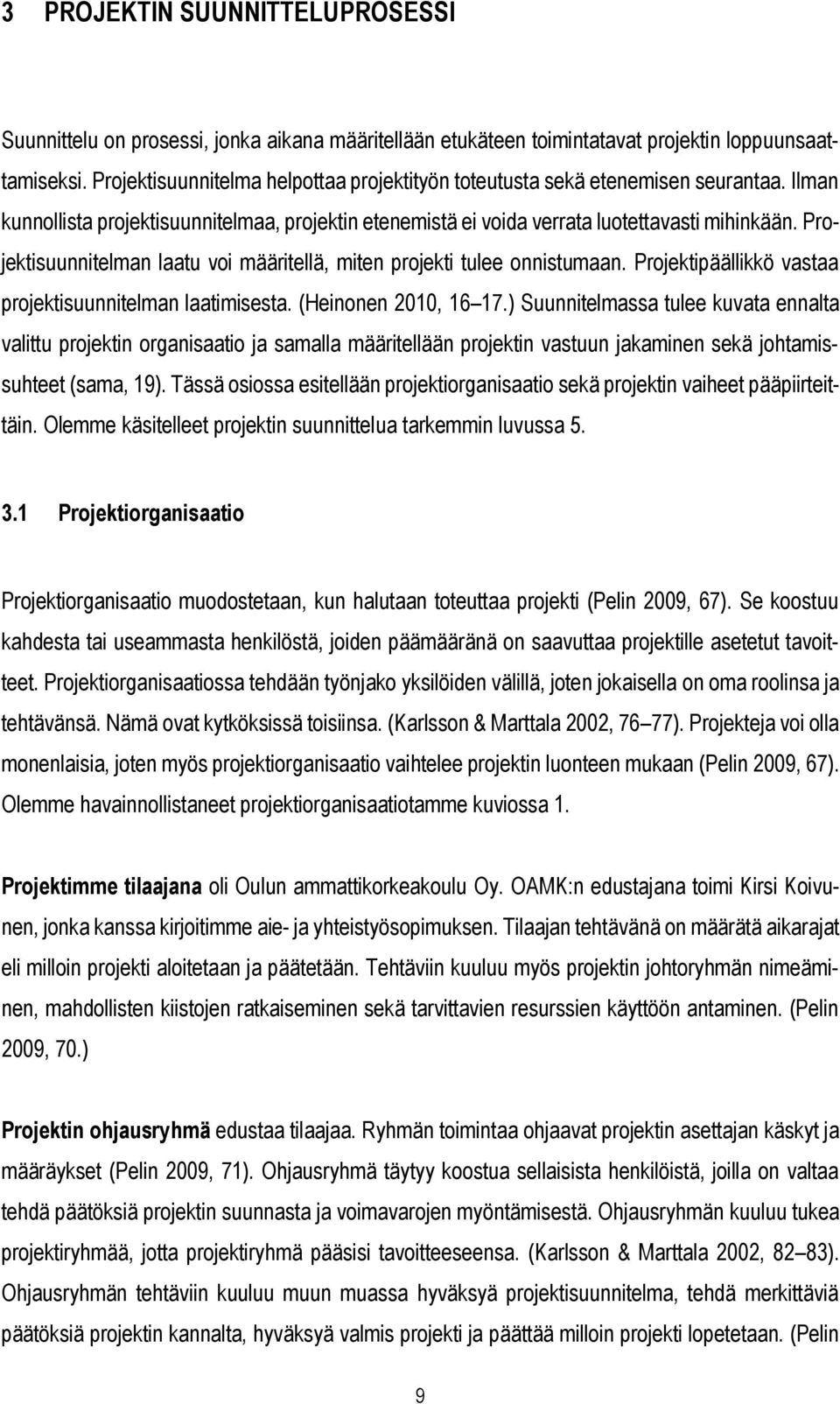 Projektisuunnitelman laatu voi määritellä, miten projekti tulee onnistumaan. Projektipäällikkö vastaa projektisuunnitelman laatimisesta. (Heinonen 2010, 16 17.