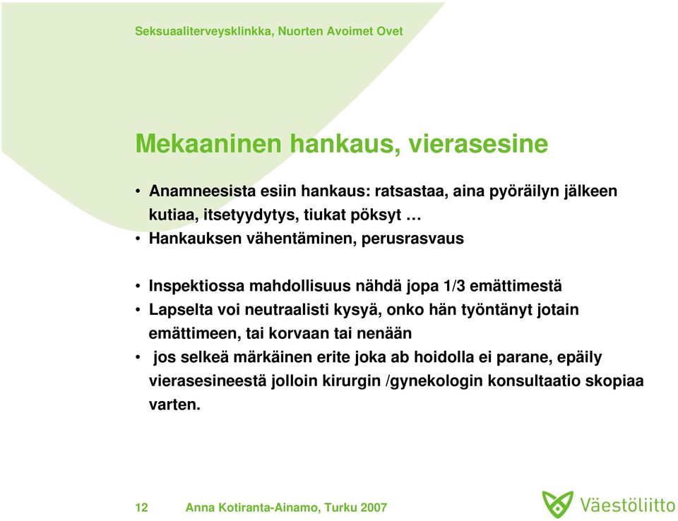 emättimestä Lapselta voi neutraalisti kysyä, onko hän työntänyt jotain emättimeen, tai korvaan tai nenään jos