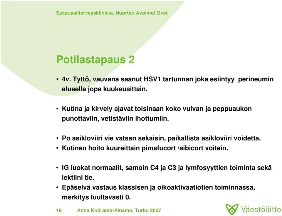 Po asikloviiri vie vatsan sekaisin, paikallista asikloviiri voidetta. Kutinan hoito kuureittain pimafucort /sibicort voitein.