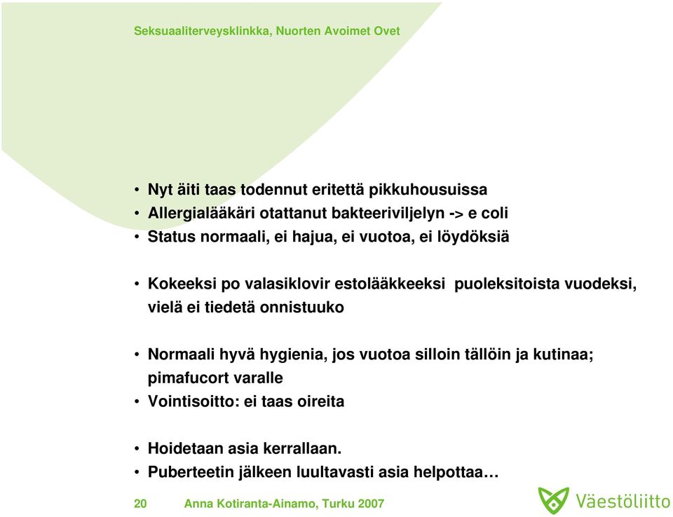 vuodeksi, vielä ei tiedetä onnistuuko Normaali hyvä hygienia, jos vuotoa silloin tällöin ja kutinaa;
