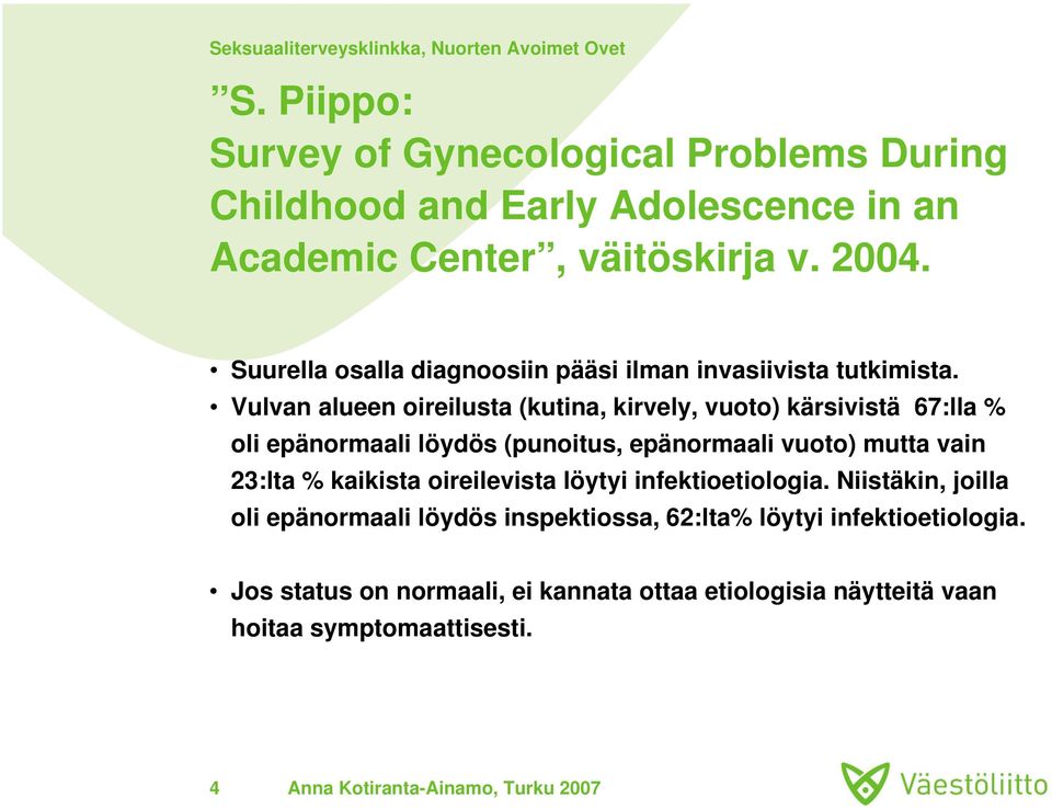 Vulvan alueen oireilusta (kutina, kirvely, vuoto) kärsivistä 67:lla % oli epänormaali löydös (punoitus, epänormaali vuoto) mutta vain 23:lta