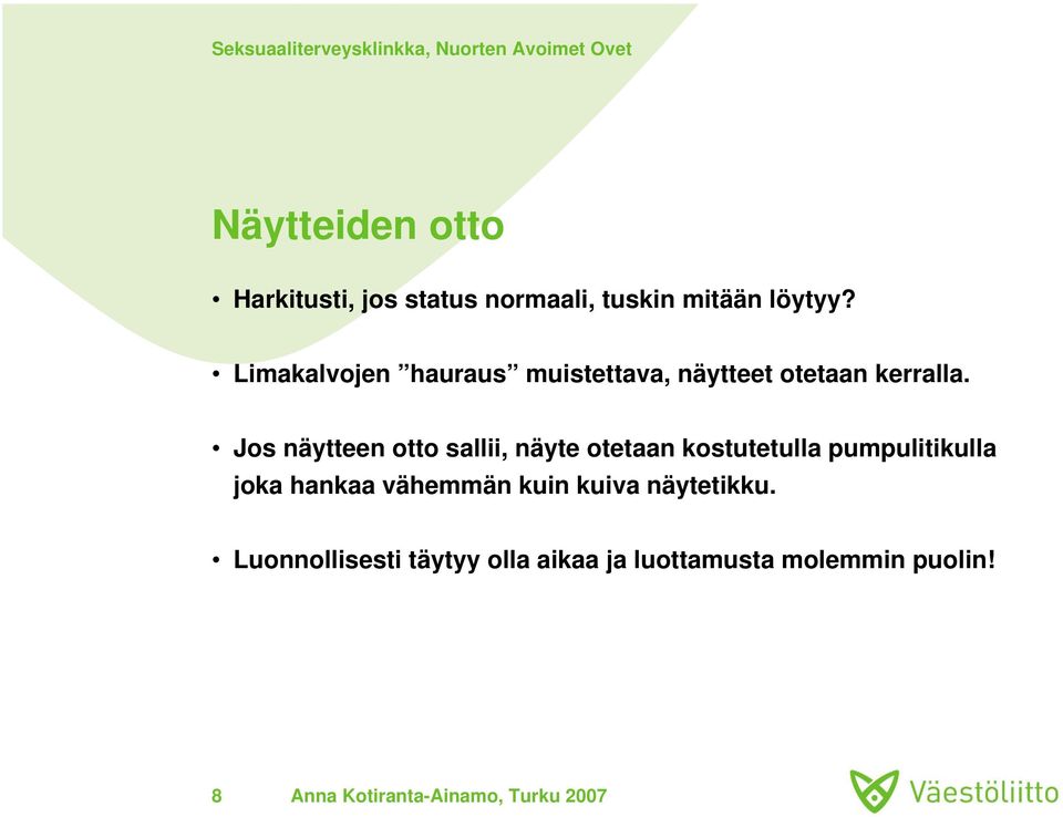 Jos näytteen otto sallii, näyte otetaan kostutetulla pumpulitikulla joka