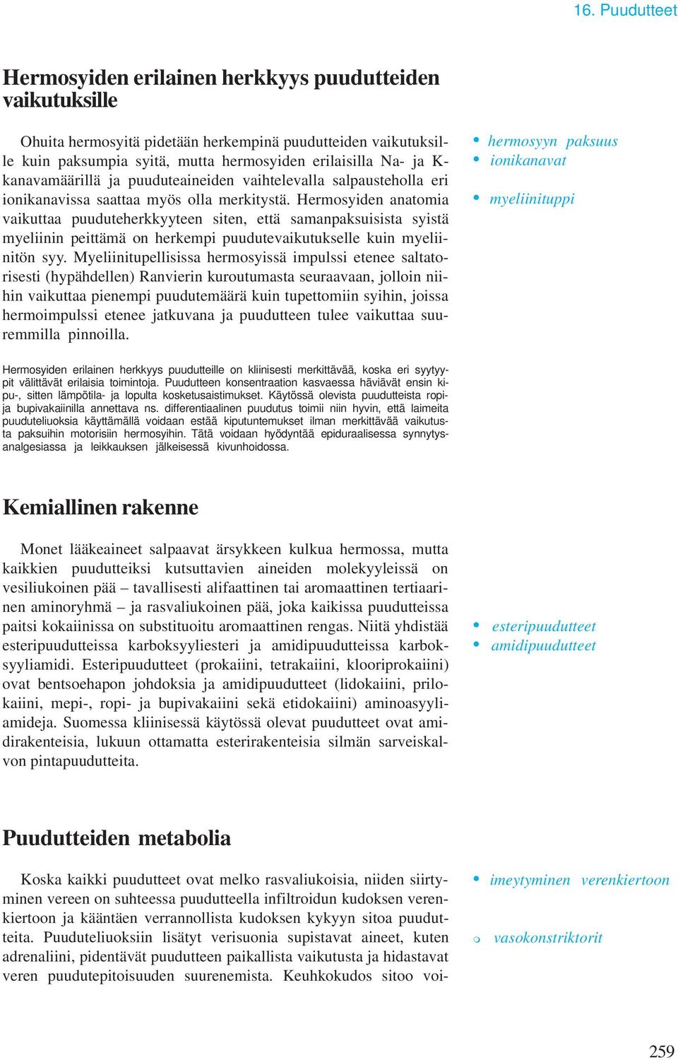 Hermosyiden anatomia vaikuttaa puuduteherkkyyteen siten, että samanpaksuisista syistä myeliinin peittämä on herkempi puudutevaikutukselle kuin myeliinitön syy.