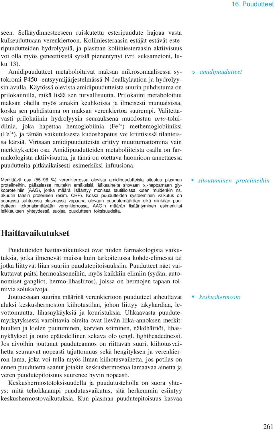 Amidipuudutteet metaboloituvat maksan mikrosomaalisessa sytokromi P450 -entsyymijärjestelmässä N-dealkylaation ja hydrolyysin avulla.