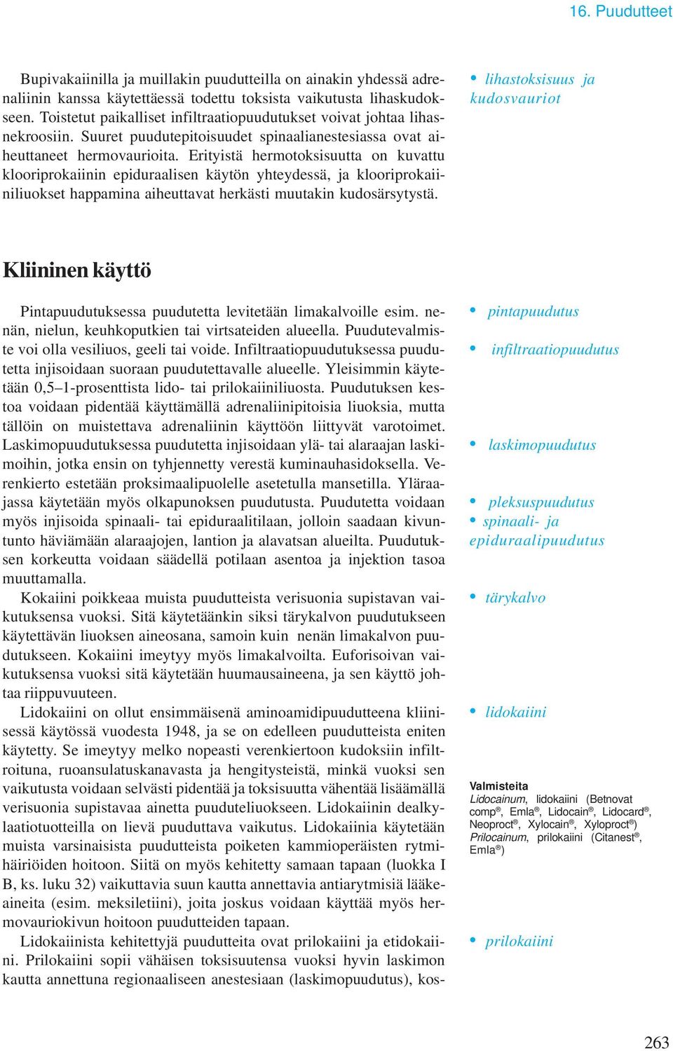 Erityistä hermotoksisuutta on kuvattu klooriprokaiinin epiduraalisen käytön yhteydessä, ja klooriprokaiiniliuokset happamina aiheuttavat herkästi muutakin kudosärsytystä.