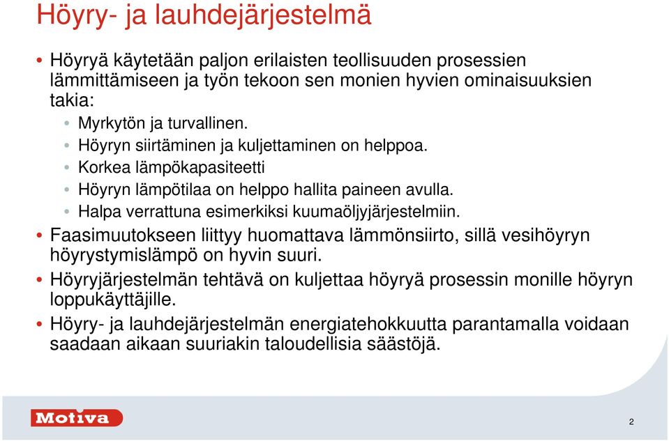 Halpa verrattuna esimerkiksi kuumaöljyjärjestelmiin. Faasimuutokseen liittyy huomattava lämmönsiirto, sillä vesihöyryn höyrystymislämpö on hyvin suuri.