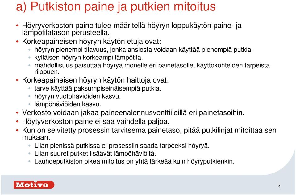 mahdollisuus paisuttaa höyryä monelle eri painetasolle, käyttökohteiden tarpeista riippuen. Korkeapaineisen höyryn käytön haittoja ovat: tarve käyttää paksumpiseinäisempiä putkia.