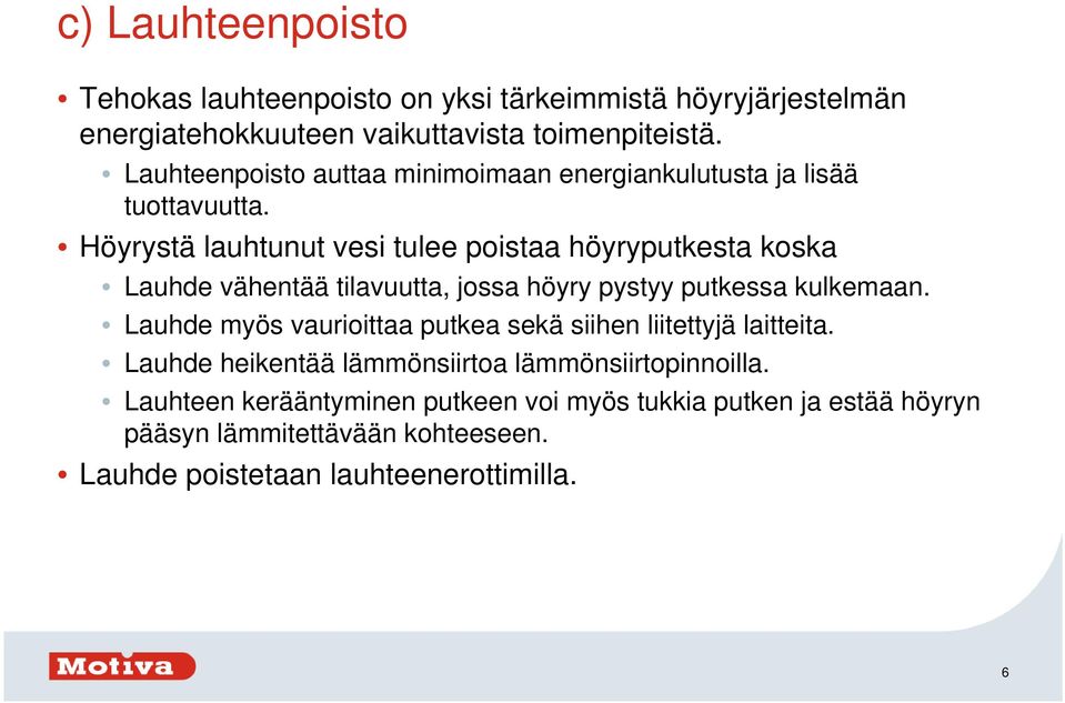 Höyrystä lauhtunut vesi tulee poistaa höyryputkesta koska Lauhde vähentää tilavuutta, jossa höyry pystyy putkessa kulkemaan.