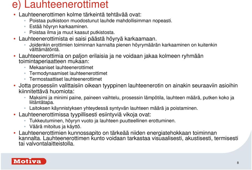 Lauhteenerottimia on paljon erilaisia ja ne voidaan jakaa kolmeen ryhmään toimintaperiaatteen mukaan: Mekaaniset lauhteenerottimet Termodynaamiset lauhteenerottimet Termostaattiset lauhteenerottimet