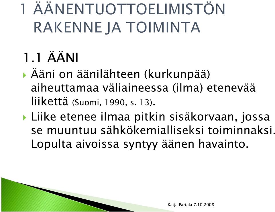 Liike etenee ilmaa pitkin sisäkorvaan, jossa se muuntuu