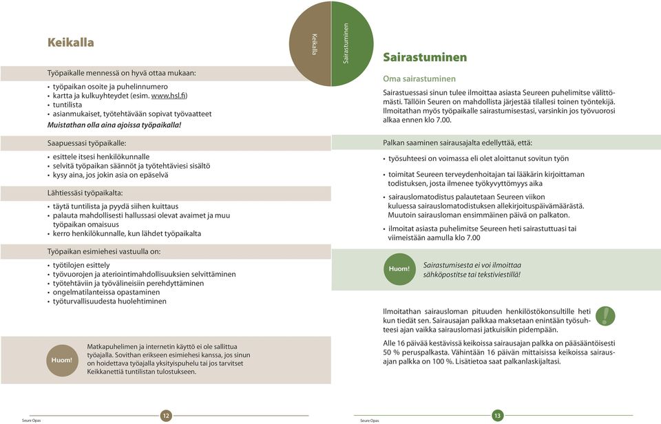 Oma sairastuminen Sairastuessasi sinun tulee ilmoittaa asiasta Seureen puhelimitse välittömästi. Tällöin Seuren on mahdollista järjestää tilallesi toinen työntekijä.