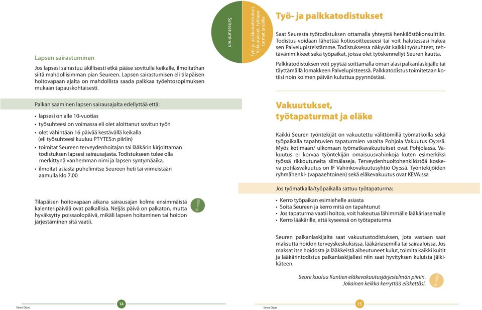 Sairastuminen Työ- ja palkkatodistukset, Vakuutukset, työtapaturmat ja eläke Työ- ja palkkatodistukset Saat Seuresta työtodistuksen ottamalla yhteyttä henkilöstökonsulttiin.