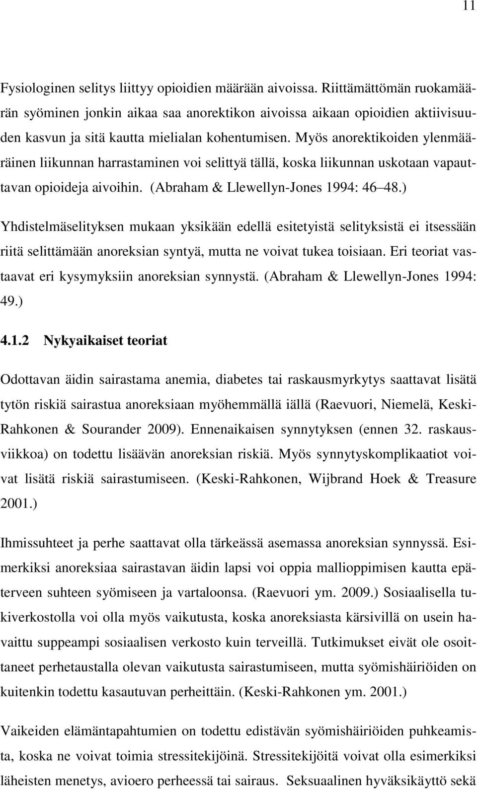 Myös anorektikoiden ylenmääräinen liikunnan harrastaminen voi selittyä tällä, koska liikunnan uskotaan vapauttavan opioideja aivoihin. (Abraham & Llewellyn-Jones 1994: 46 48.