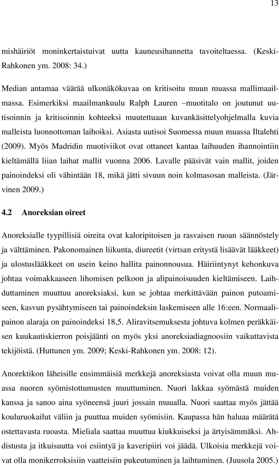 Asiasta uutisoi Suomessa muun muassa Iltalehti (2009). Myös Madridin muotiviikot ovat ottaneet kantaa laihuuden ihannointiin kieltämällä liian laihat mallit vuonna 2006.
