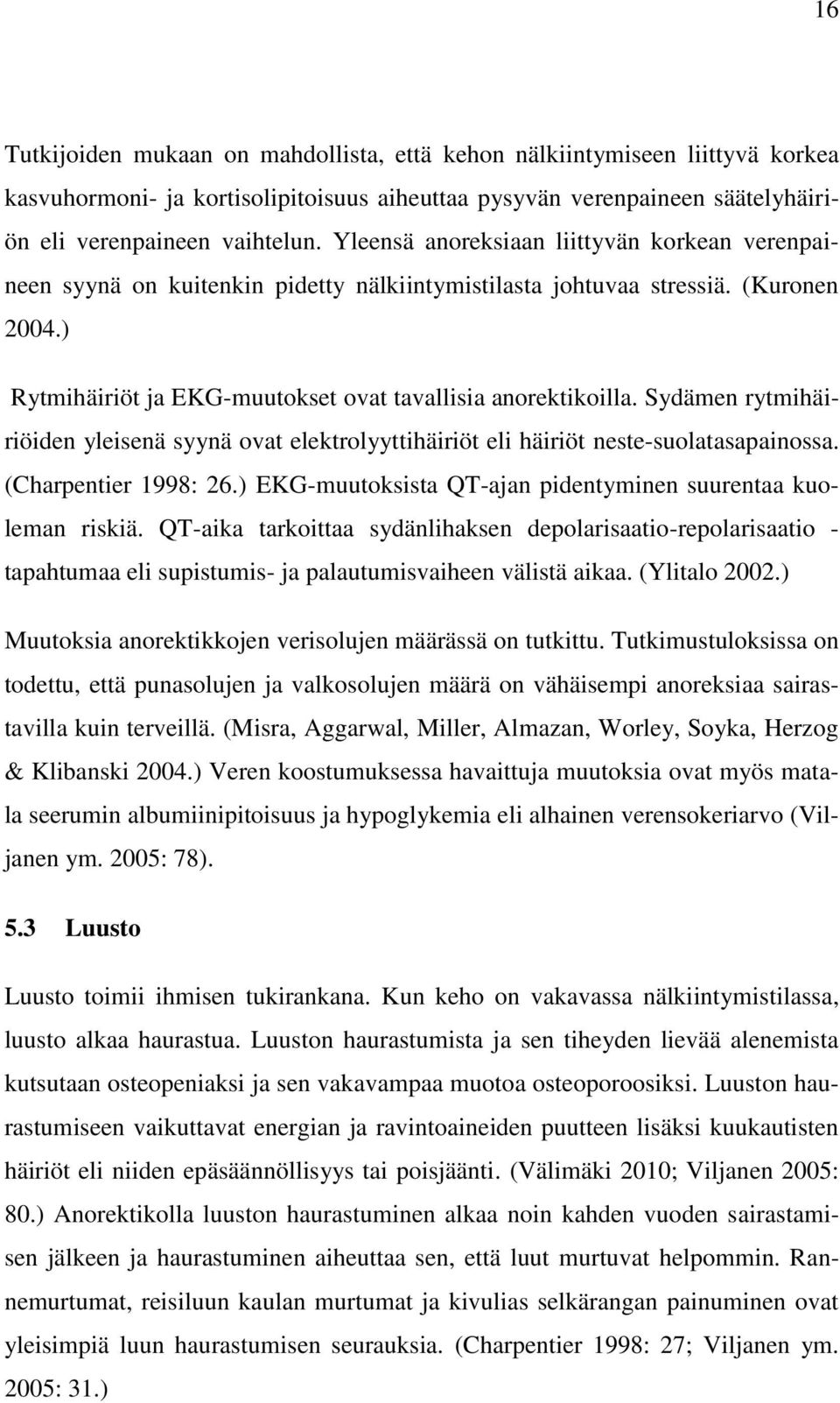 Sydämen rytmihäiriöiden yleisenä syynä ovat elektrolyyttihäiriöt eli häiriöt neste-suolatasapainossa. (Charpentier 1998: 26.) EKG-muutoksista QT-ajan pidentyminen suurentaa kuoleman riskiä.