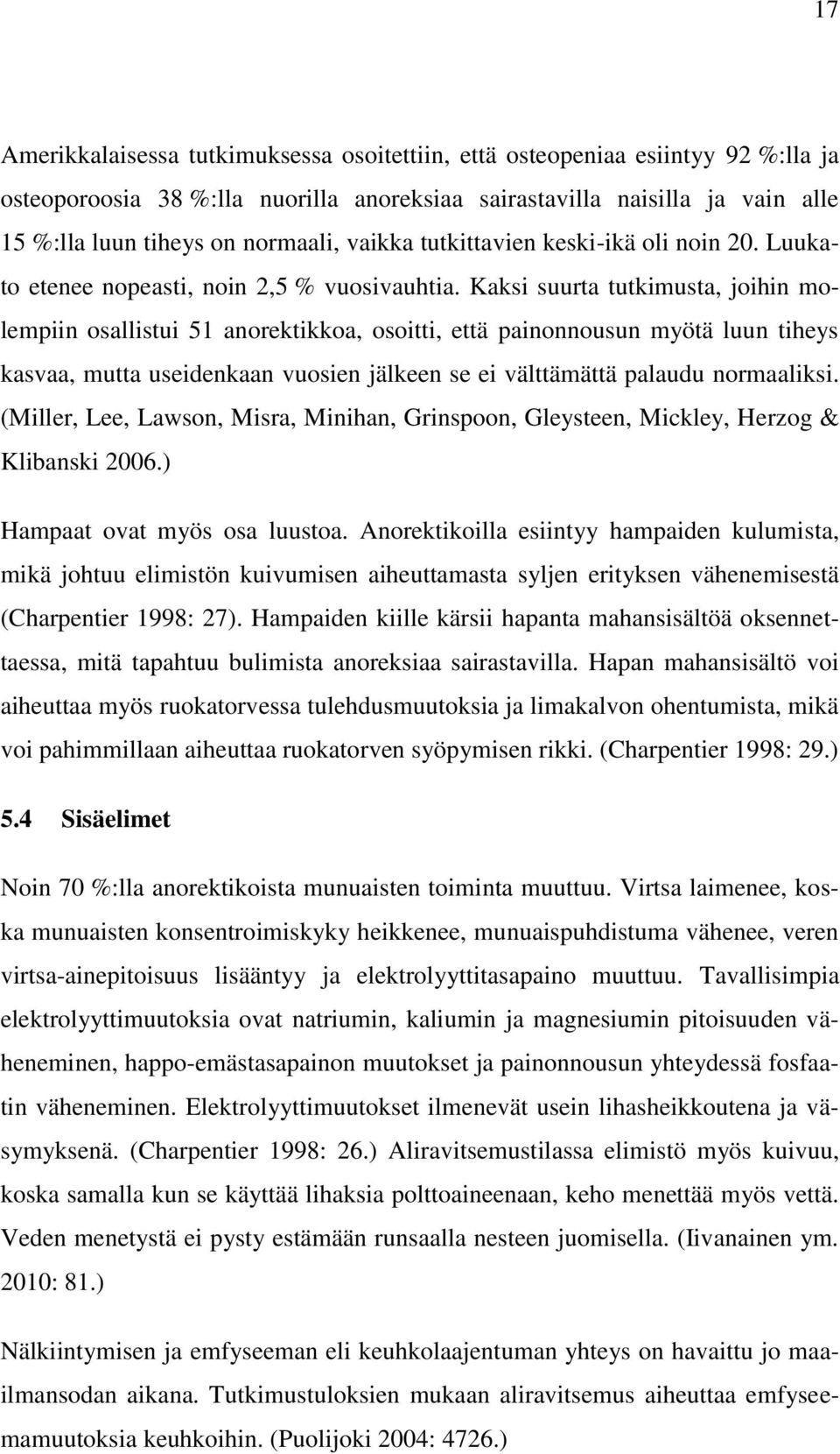 Kaksi suurta tutkimusta, joihin molempiin osallistui 51 anorektikkoa, osoitti, että painonnousun myötä luun tiheys kasvaa, mutta useidenkaan vuosien jälkeen se ei välttämättä palaudu normaaliksi.