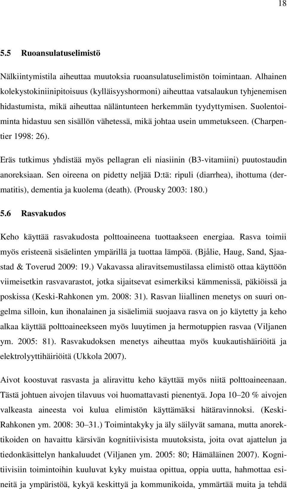 Suolentoiminta hidastuu sen sisällön vähetessä, mikä johtaa usein ummetukseen. (Charpentier 1998: 26). Eräs tutkimus yhdistää myös pellagran eli niasiinin (B3-vitamiini) puutostaudin anoreksiaan.