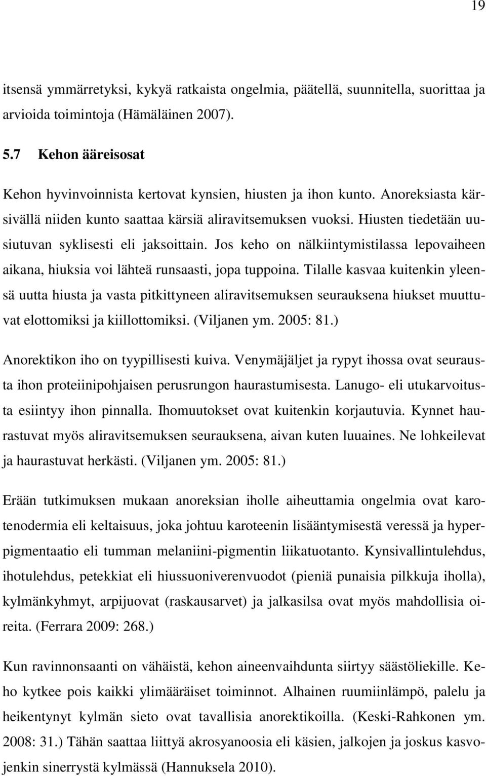 Hiusten tiedetään uusiutuvan syklisesti eli jaksoittain. Jos keho on nälkiintymistilassa lepovaiheen aikana, hiuksia voi lähteä runsaasti, jopa tuppoina.