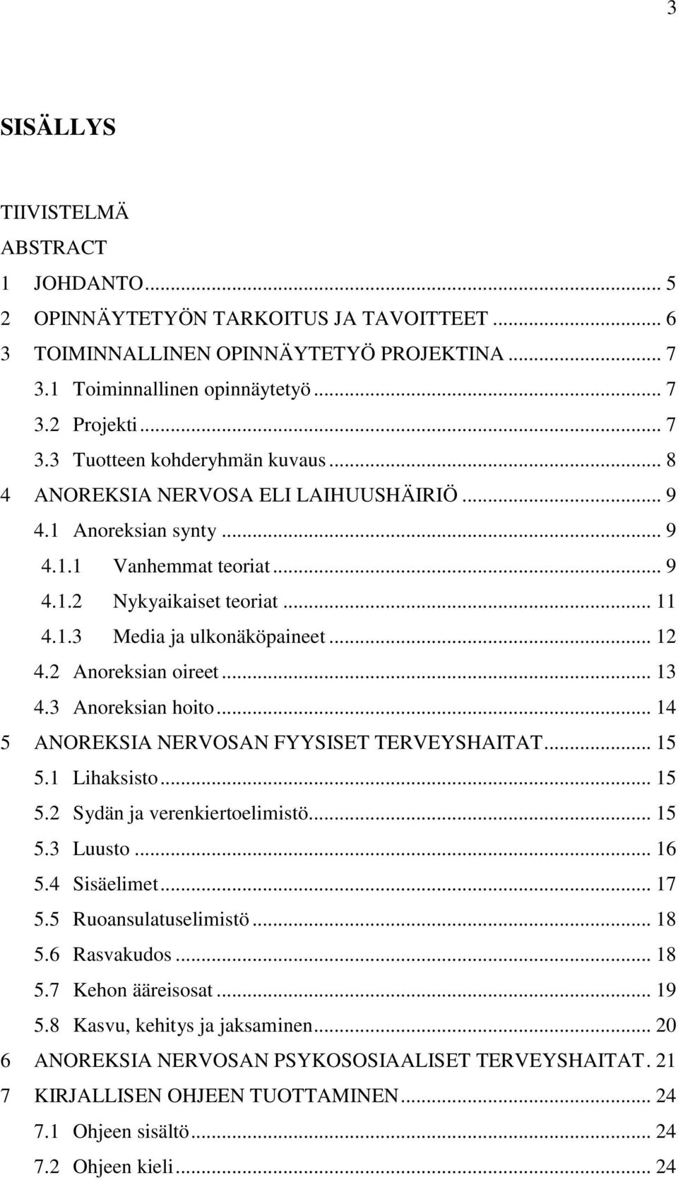 .. 13 4.3 Anoreksian hoito... 14 5 ANOREKSIA NERVOSAN FYYSISET TERVEYSHAITAT... 15 5.1 Lihaksisto... 15 5.2 Sydän ja verenkiertoelimistö... 15 5.3 Luusto... 16 5.4 Sisäelimet... 17 5.