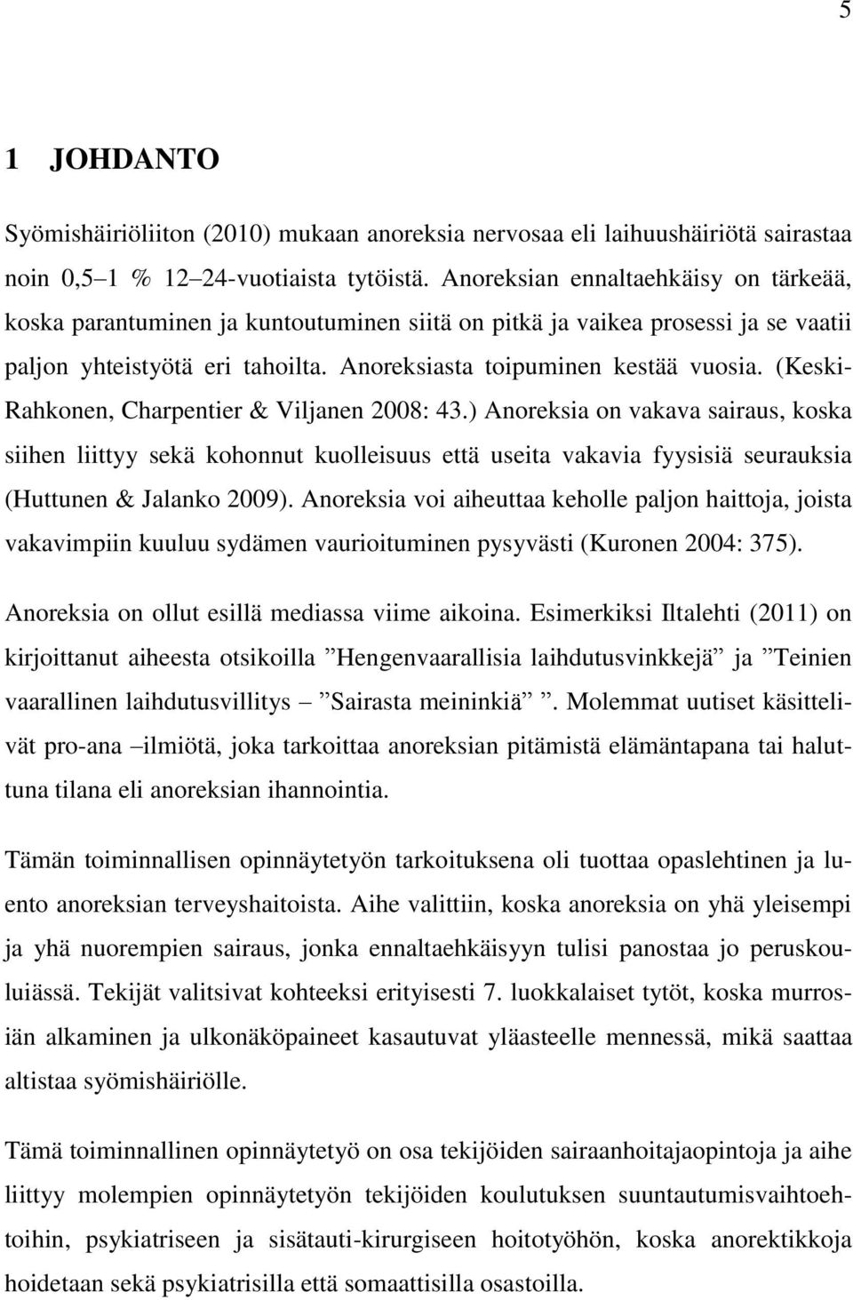 (Keski- Rahkonen, Charpentier & Viljanen 2008: 43.) Anoreksia on vakava sairaus, koska siihen liittyy sekä kohonnut kuolleisuus että useita vakavia fyysisiä seurauksia (Huttunen & Jalanko 2009).