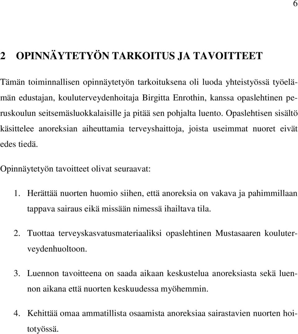 Opinnäytetyön tavoitteet olivat seuraavat: 1. Herättää nuorten huomio siihen, että anoreksia on vakava ja pahimmillaan tappava sairaus eikä missään nimessä ihailtava tila. 2.