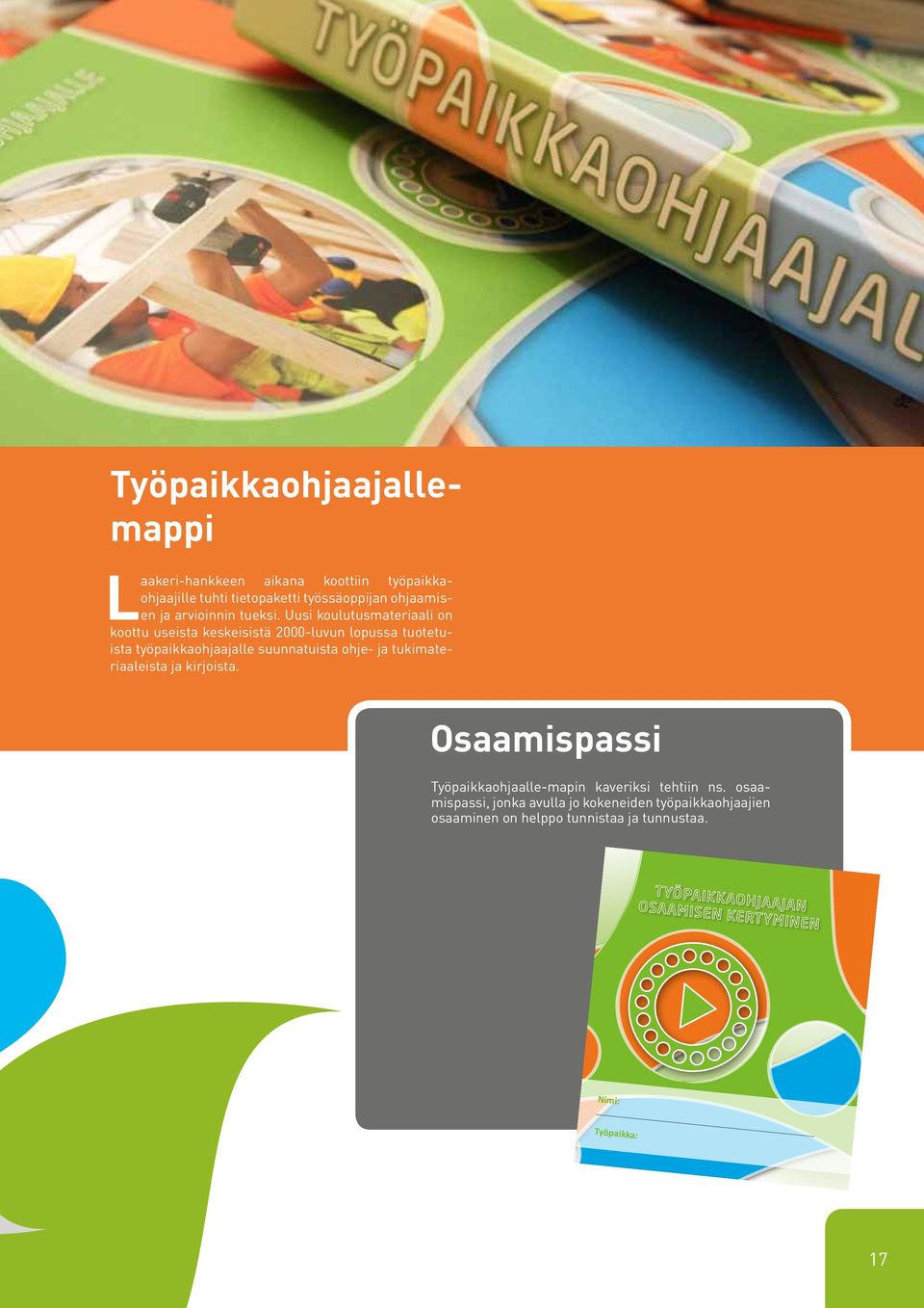 Osaamispassi Työpaikkaohjaalle-mapin kaveriksi tehtiin ns. osaamispassi, jonka avulla jo kokeneiden työpaikkaohjaajien osaaminen on helppo tunnistaa ja tunnustaa.