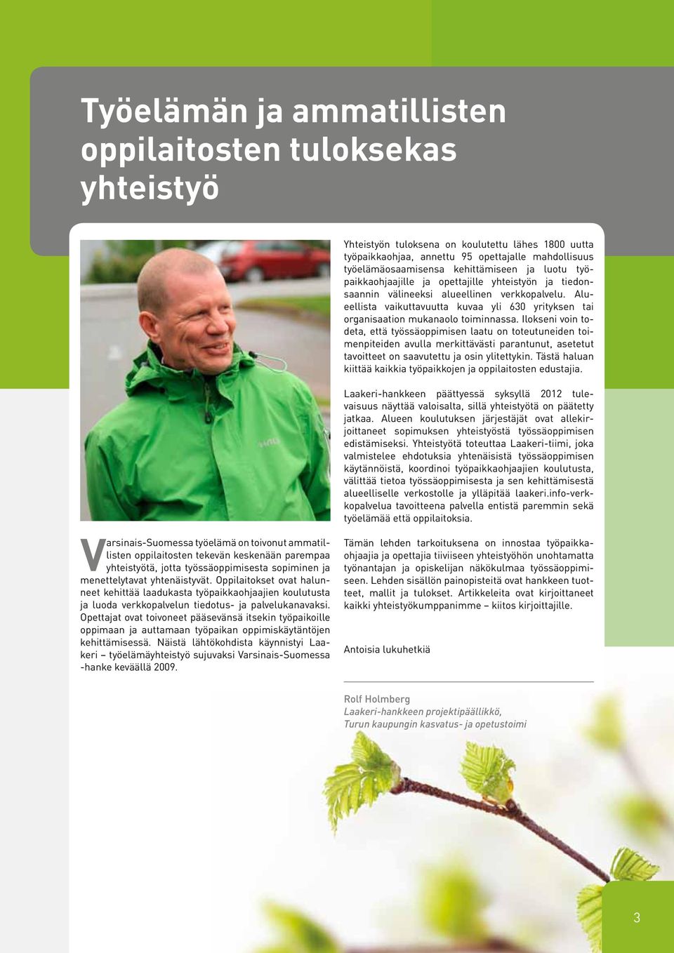 Alueellista vaikuttavuutta kuvaa yli 630 yrityksen tai organisaation mukanaolo toiminnassa.