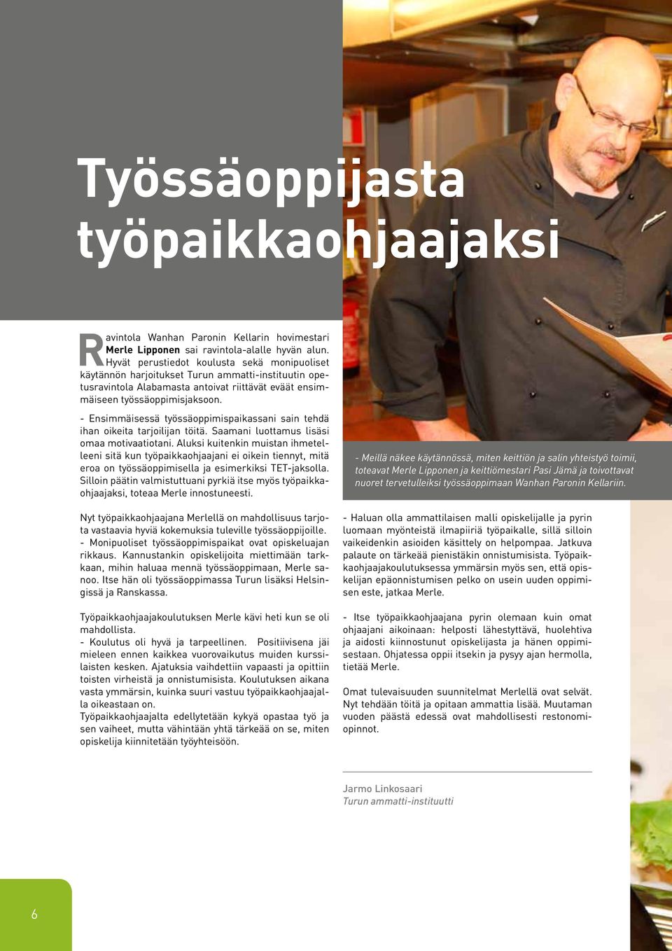 - Ensimmäisessä työssäoppimispaikassani sain tehdä ihan oikeita tarjoilijan töitä. Saamani luottamus lisäsi omaa motivaatiotani.