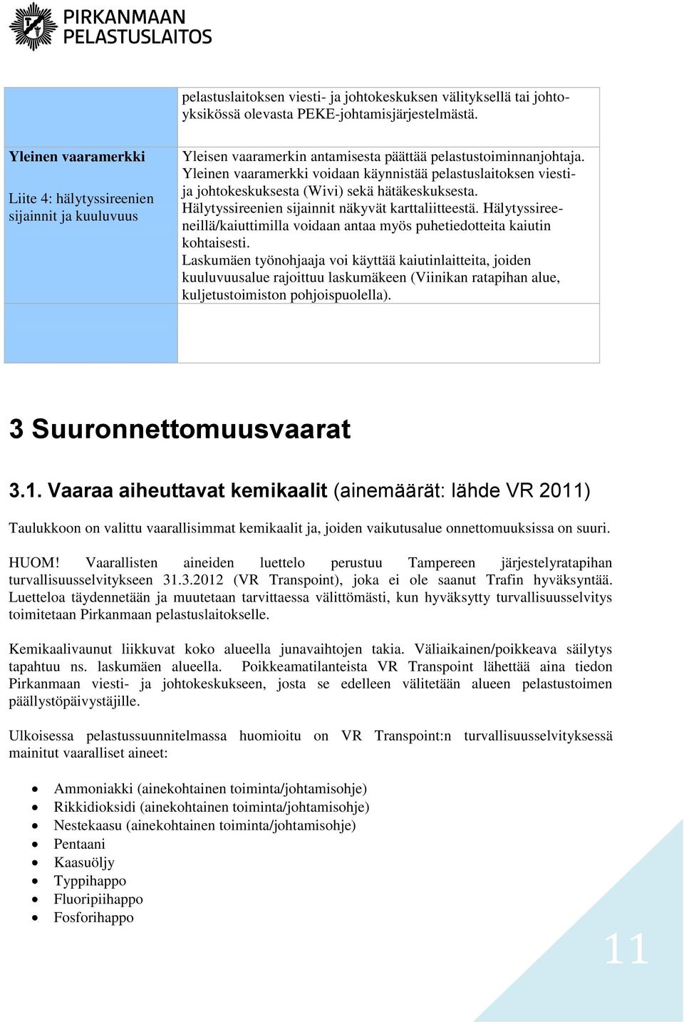 Yleinen vaaramerkki voidaan käynnistää pelastuslaitoksen viestija johtokeskuksesta (Wivi) sekä hätäkeskuksesta. Hälytyssireenien sijainnit näkyvät karttaliitteestä.