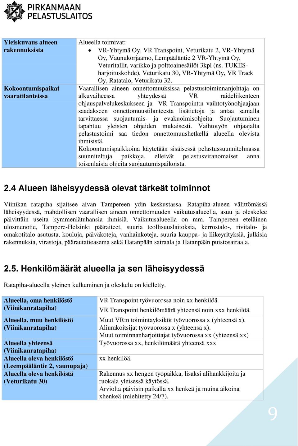 Vaarallisen aineen onnettomuuksissa pelastustoiminnanjohtaja on alkuvaiheessa yhteydessä VR raideliikenteen ohjauspalvelukeskukseen ja VR Transpoint:n vaihtotyönohjaajaan saadakseen