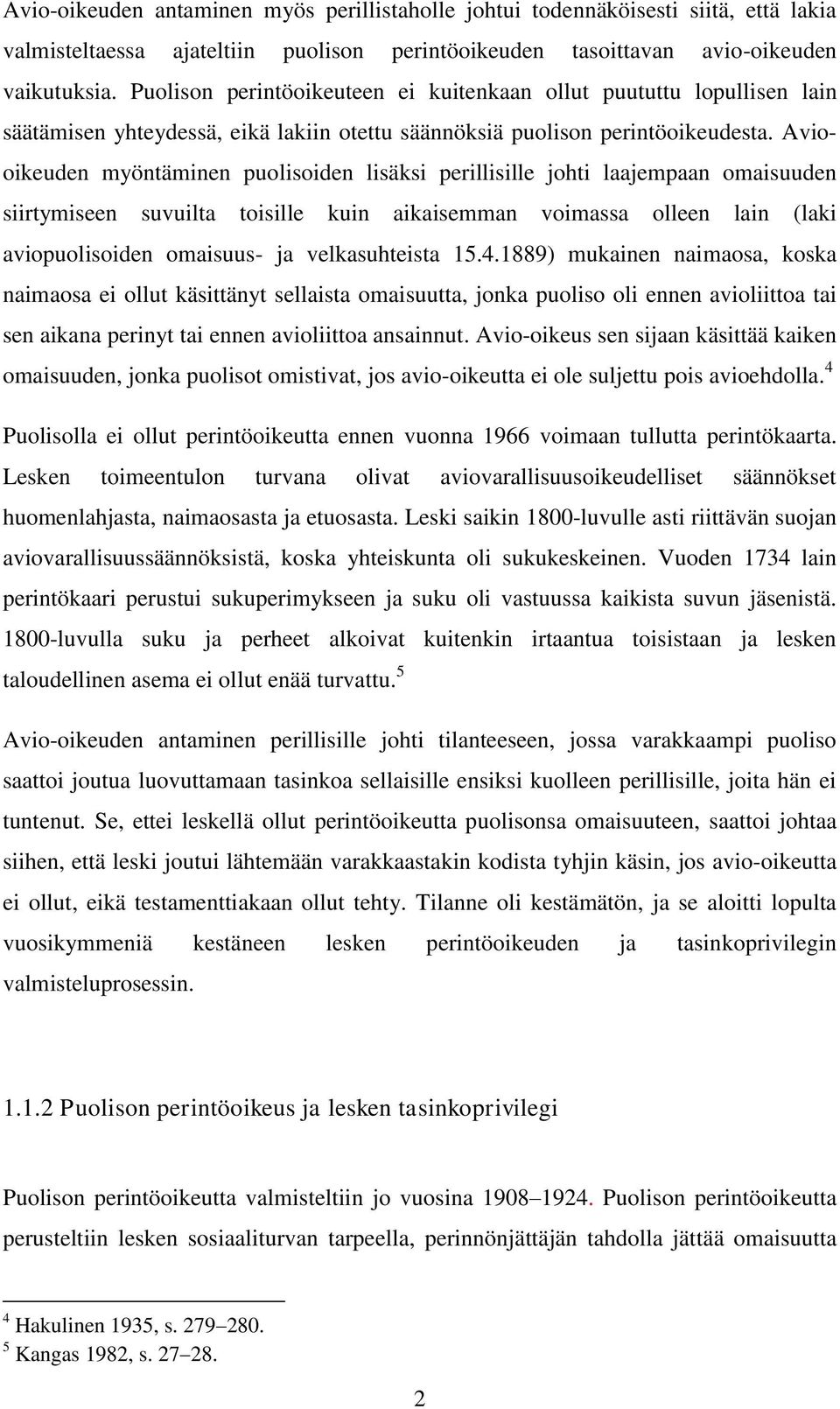 Aviooikeuden myöntäminen puolisoiden lisäksi perillisille johti laajempaan omaisuuden siirtymiseen suvuilta toisille kuin aikaisemman voimassa olleen lain (laki aviopuolisoiden omaisuus- ja