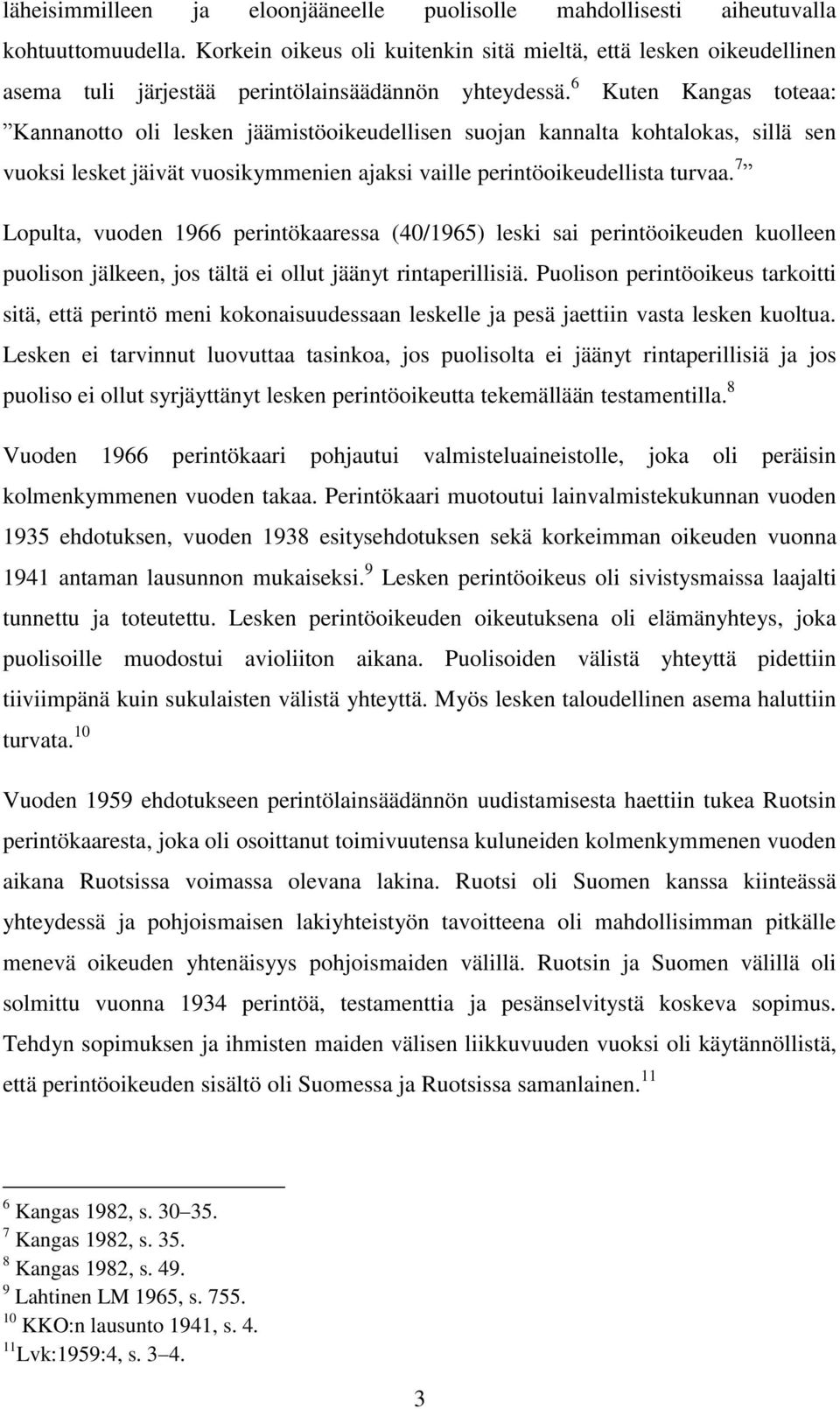 6 Kuten Kangas toteaa: Kannanotto oli lesken jäämistöoikeudellisen suojan kannalta kohtalokas, sillä sen vuoksi lesket jäivät vuosikymmenien ajaksi vaille perintöoikeudellista turvaa.