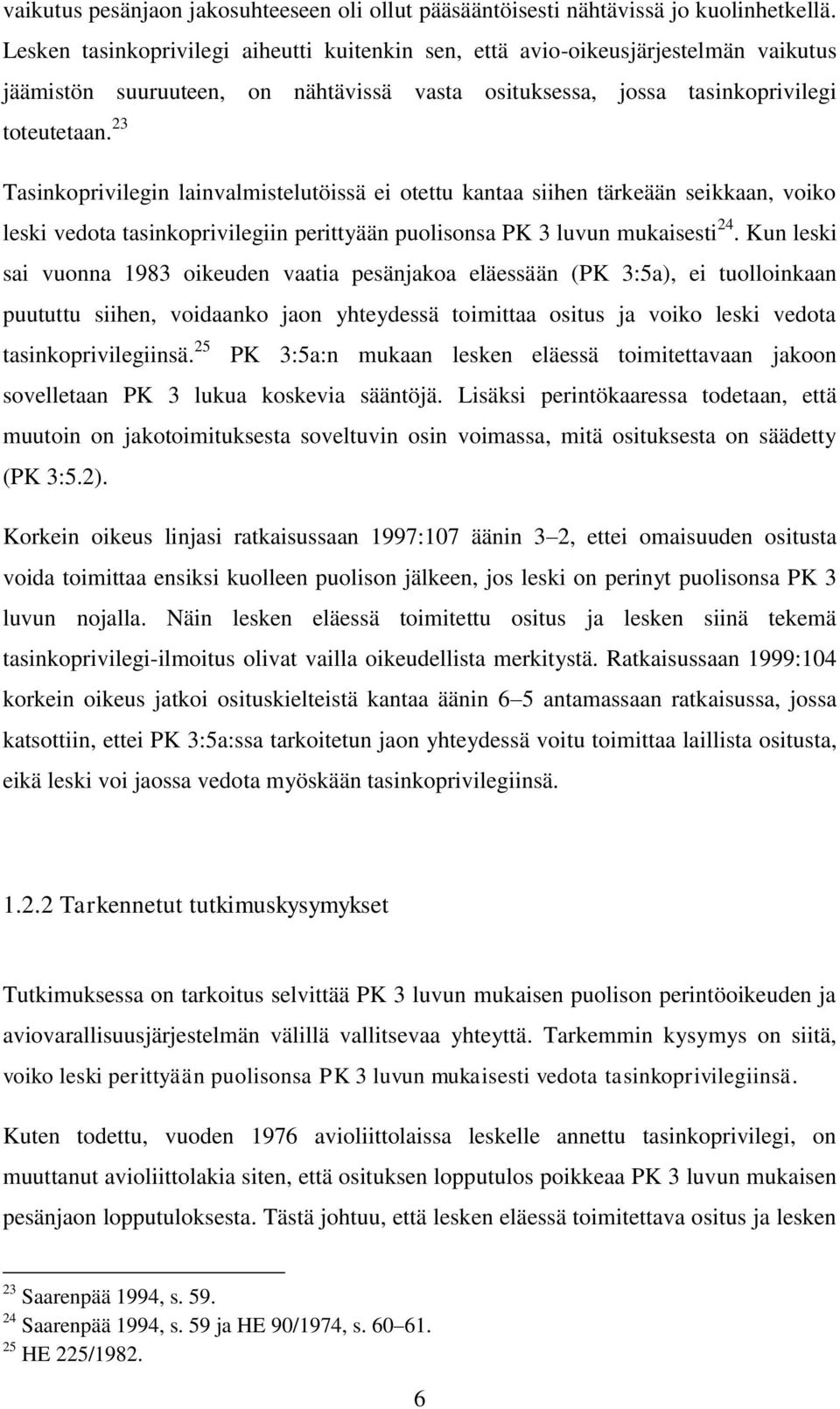 23 Tasinkoprivilegin lainvalmistelutöissä ei otettu kantaa siihen tärkeään seikkaan, voiko leski vedota tasinkoprivilegiin perittyään puolisonsa PK 3 luvun mukaisesti 24.