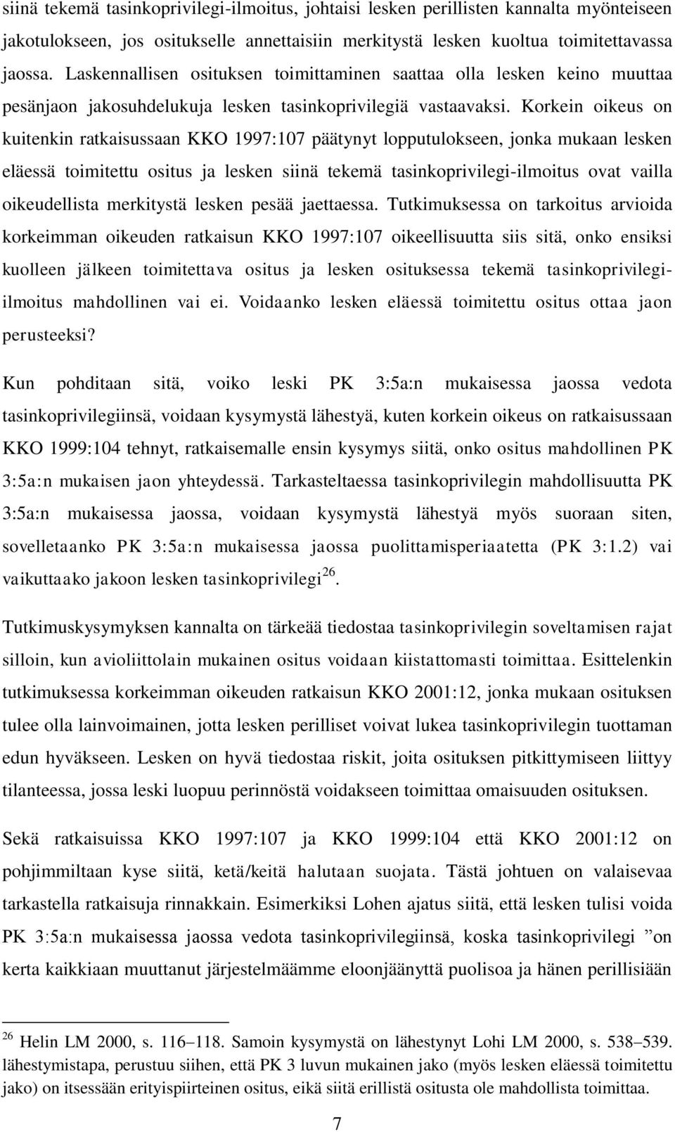 Korkein oikeus on kuitenkin ratkaisussaan KKO 1997:107 päätynyt lopputulokseen, jonka mukaan lesken eläessä toimitettu ositus ja lesken siinä tekemä tasinkoprivilegi-ilmoitus ovat vailla