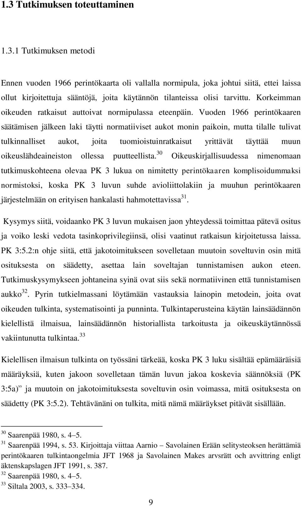 Vuoden 1966 perintökaaren säätämisen jälkeen laki täytti normatiiviset aukot monin paikoin, mutta tilalle tulivat tulkinnalliset aukot, joita tuomioistuinratkaisut yrittävät täyttää muun