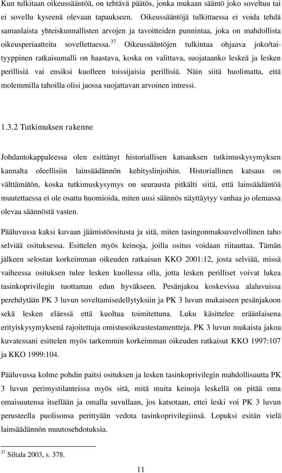 37 Oikeussääntöjen tulkintaa ohjaava joko/taityyppinen ratkaisumalli on haastava, koska on valittava, suojataanko leskeä ja lesken perillisiä vai ensiksi kuolleen toissijaisia perillisiä.