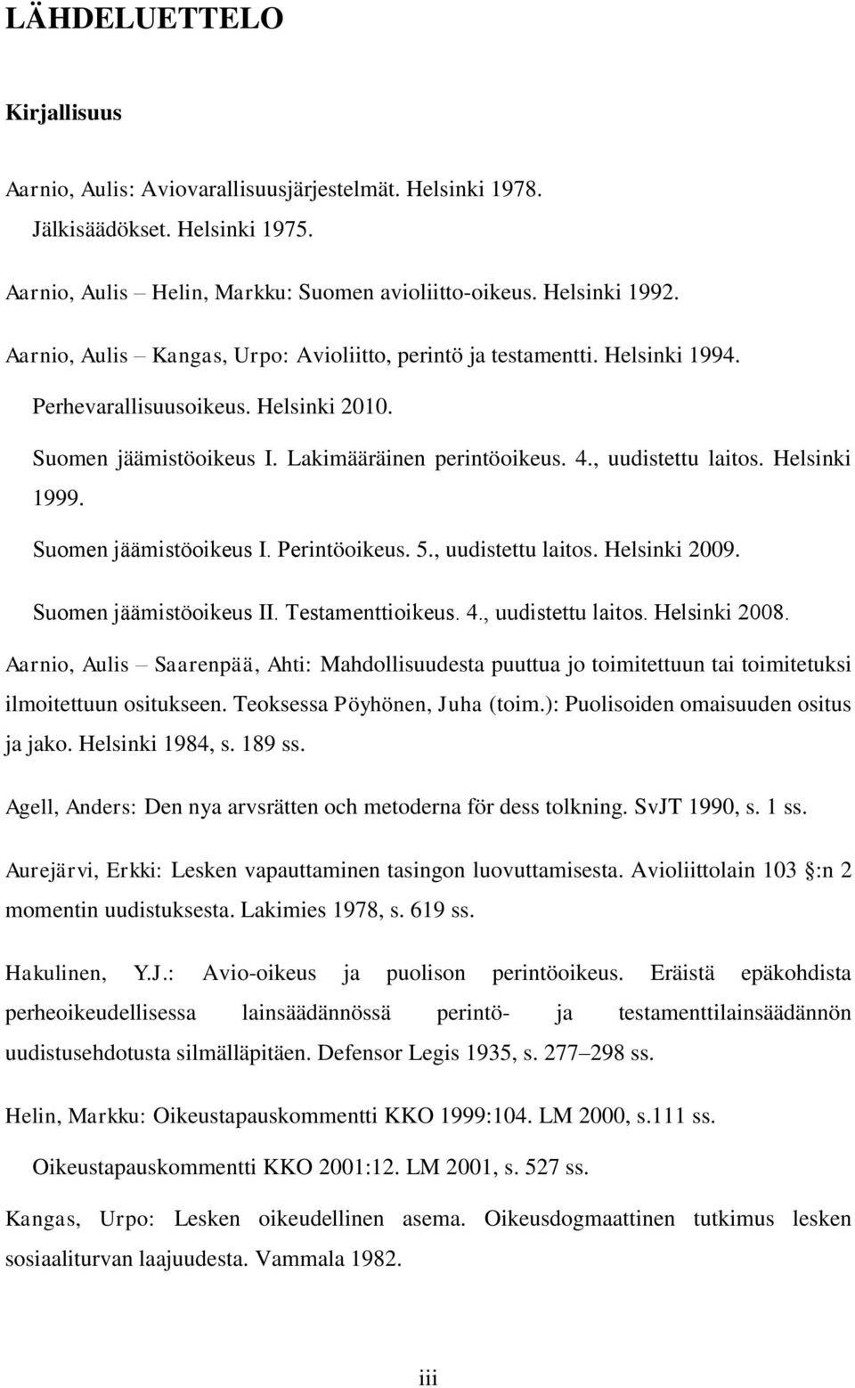 Helsinki 1999. Suomen jäämistöoikeus Ι. Perintöoikeus. 5., uudistettu laitos. Helsinki 2009. Suomen jäämistöoikeus ΙΙ. Testamenttioikeus. 4., uudistettu laitos. Helsinki 2008.