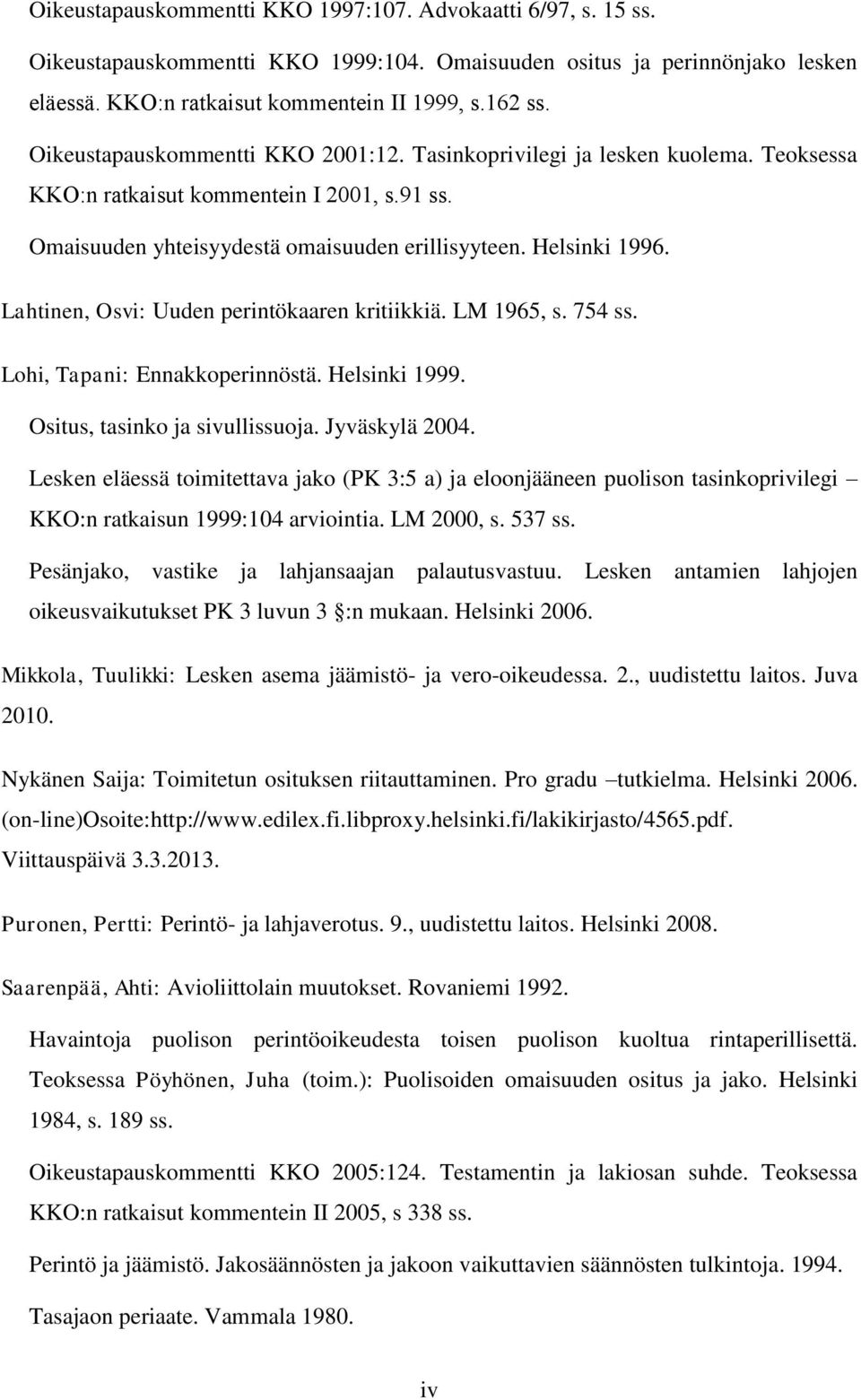 Lahtinen, Osvi: Uuden perintökaaren kritiikkiä. LM 1965, s. 754 ss. Lohi, Tapani: Ennakkoperinnöstä. Helsinki 1999. Ositus, tasinko ja sivullissuoja. Jyväskylä 2004.