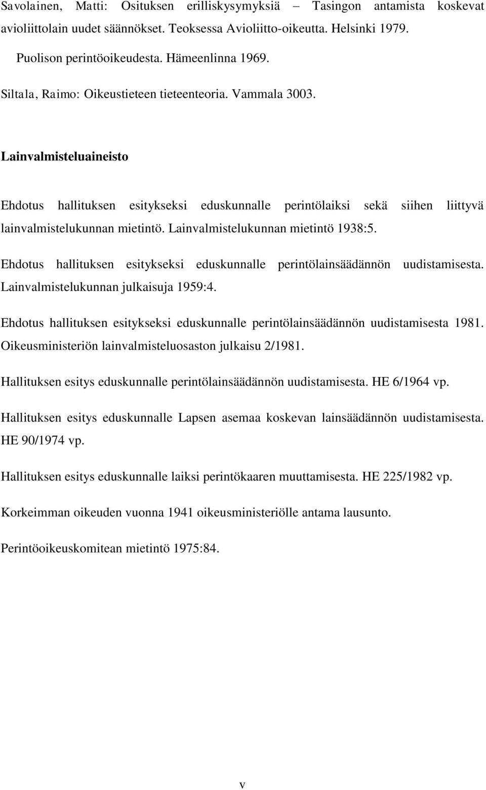 Lainvalmistelukunnan mietintö 1938:5. Ehdotus hallituksen esitykseksi eduskunnalle perintölainsäädännön uudistamisesta. Lainvalmistelukunnan julkaisuja 1959:4.