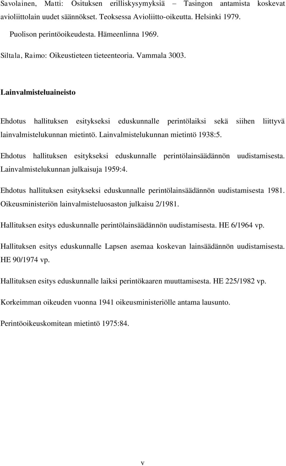 Lainvalmistelukunnan mietintö 1938:5. Ehdotus hallituksen esitykseksi eduskunnalle perintölainsäädännön uudistamisesta. Lainvalmistelukunnan julkaisuja 1959:4.