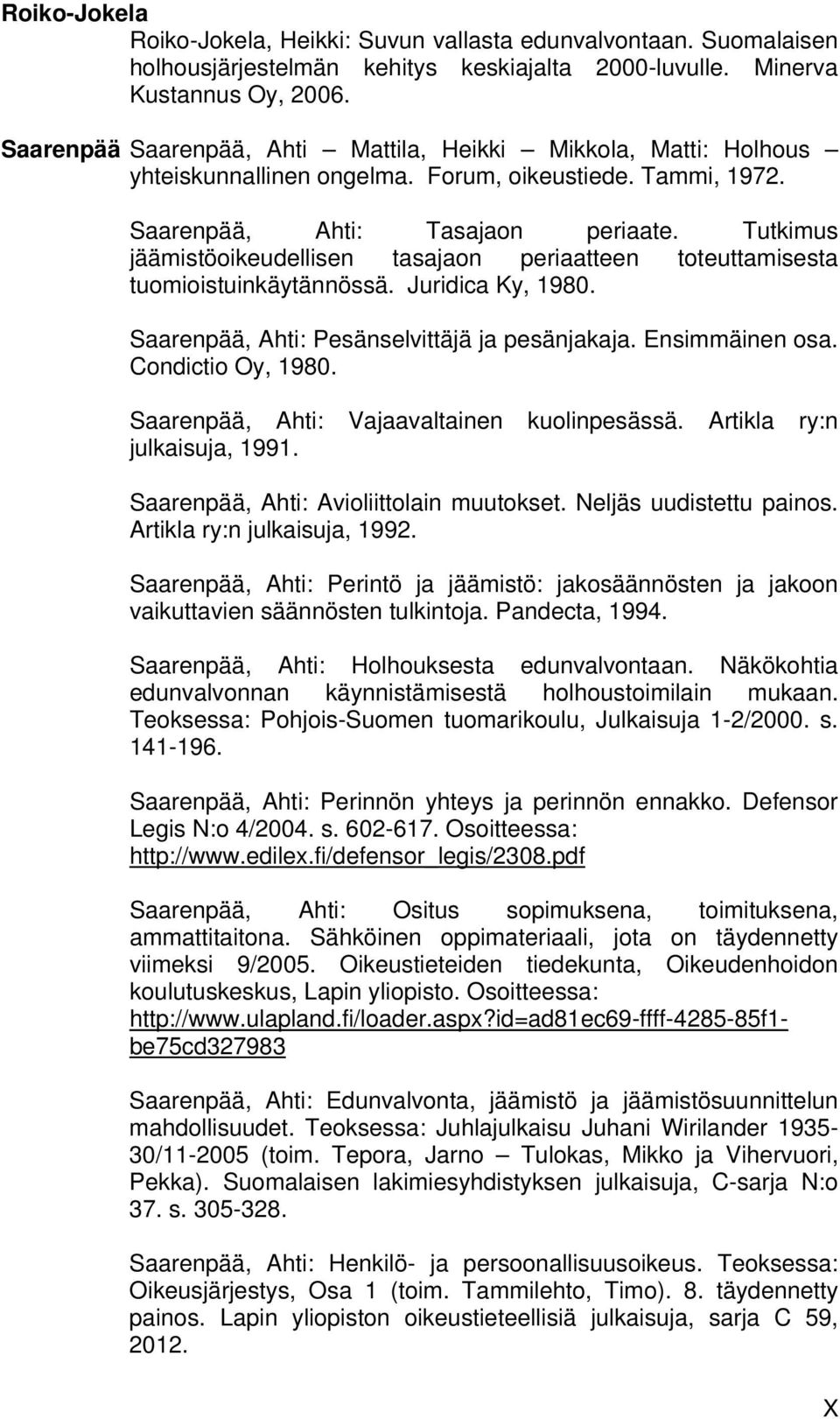 Tutkimus jäämistöoikeudellisen tasajaon periaatteen toteuttamisesta tuomioistuinkäytännössä. Juridica Ky, 1980. Saarenpää, Ahti: Pesänselvittäjä ja pesänjakaja. Ensimmäinen osa. Condictio Oy, 1980.