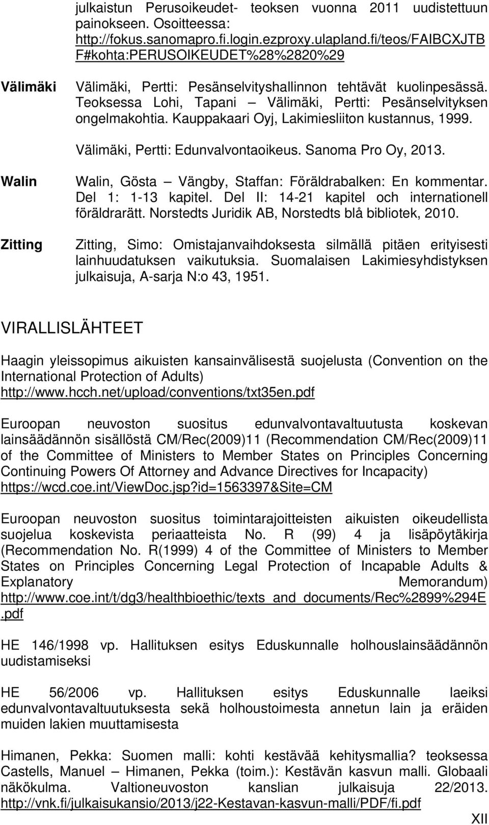 Kauppakaari Oyj, Lakimiesliiton kustannus, 1999. Välimäki, Pertti: Edunvalvontaoikeus. Sanoma Pro Oy, 2013. Walin Zitting Walin, Gösta Vängby, Staffan: Föräldrabalken: En kommentar.
