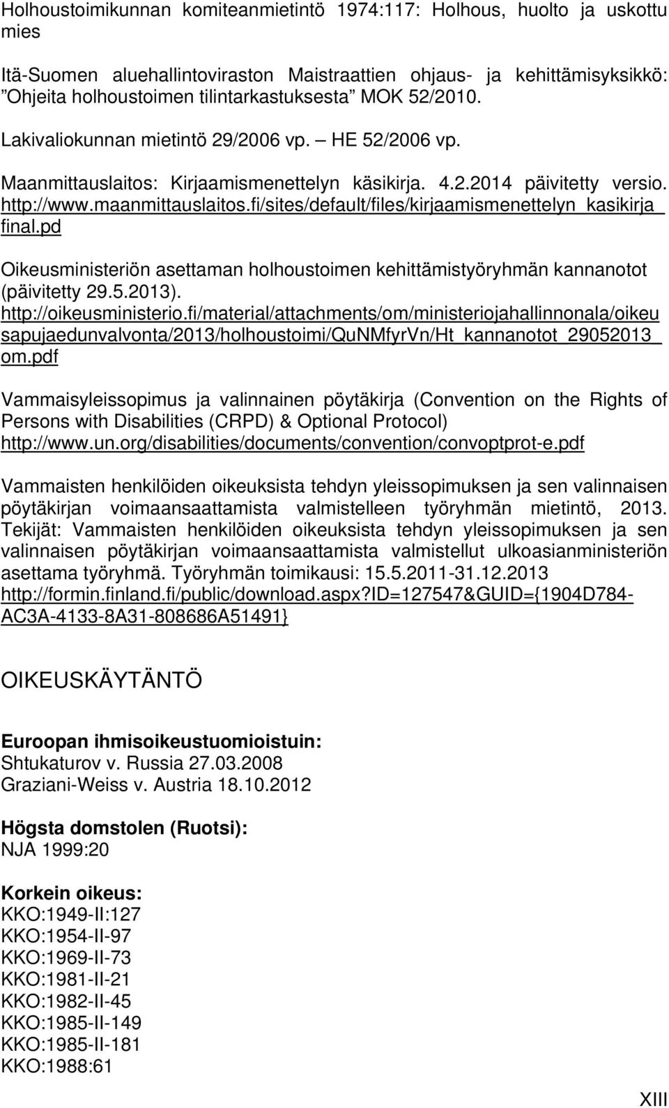 fi/sites/default/files/kirjaamismenettelyn_kasikirja_ final.pd Oikeusministeriön asettaman holhoustoimen kehittämistyöryhmän kannanotot (päivitetty 29.5.2013). http://oikeusministerio.