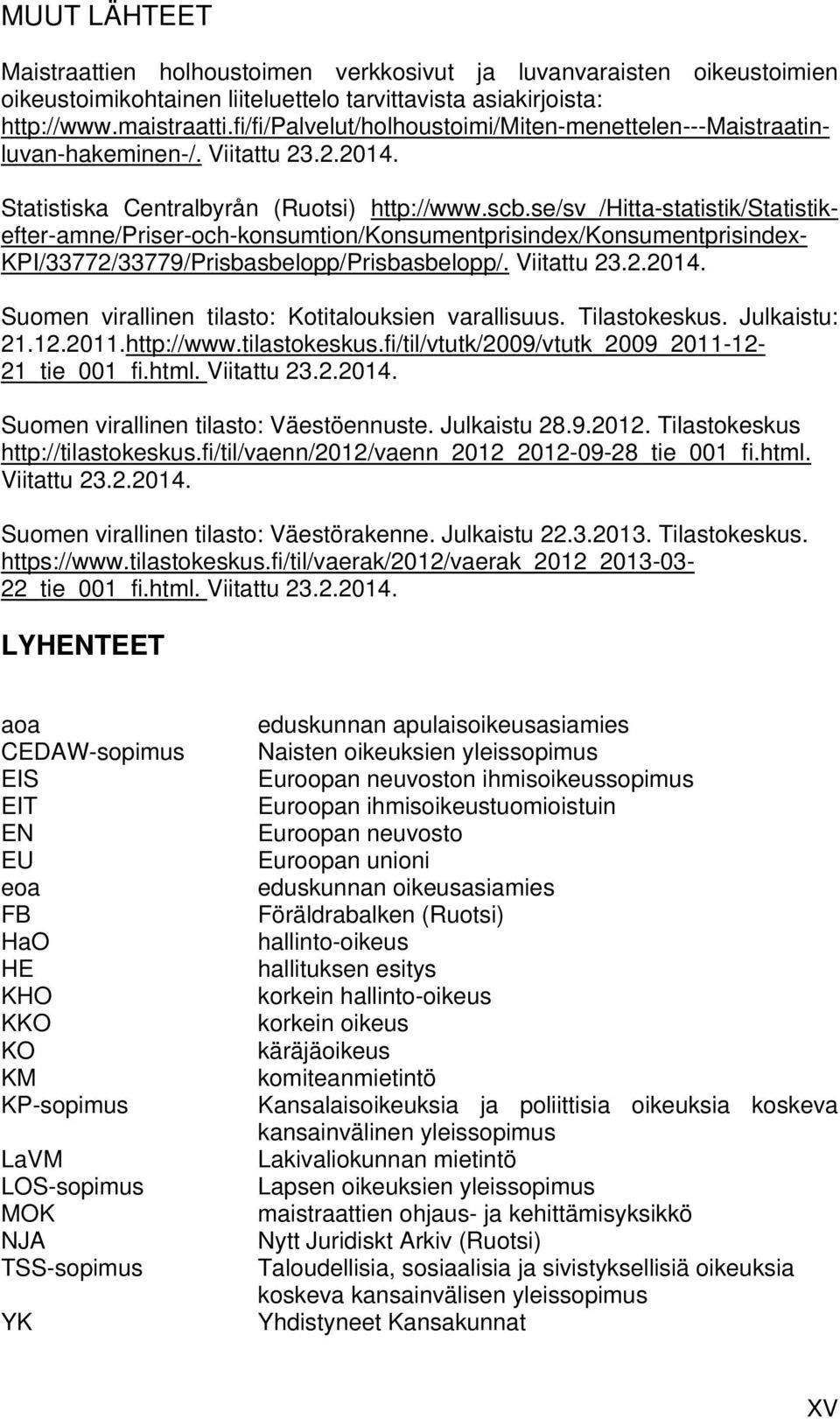 se/sv_/hitta-statistik/statistik- efter-amne/priser-och-konsumtion/konsumentprisindex/konsumentprisindex- KPI/33772/33779/Prisbasbelopp/Prisbasbelopp/. Viitattu 23.2.2014.