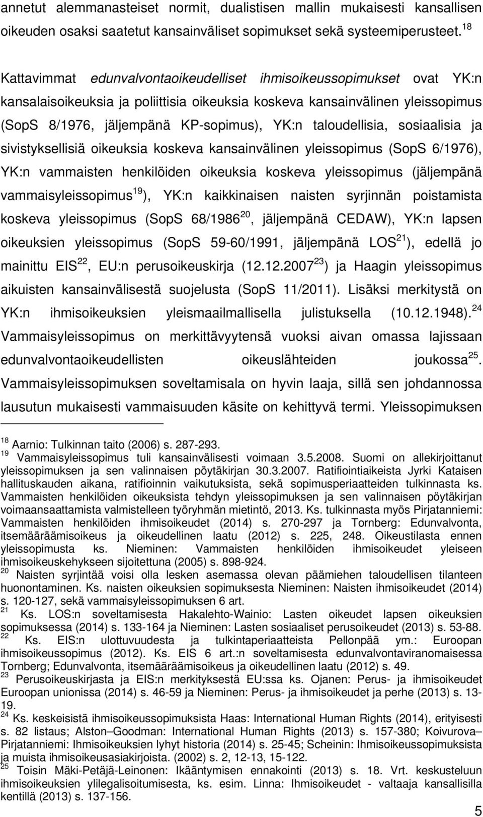 taloudellisia, sosiaalisia ja sivistyksellisiä oikeuksia koskeva kansainvälinen yleissopimus (SopS 6/1976), YK:n vammaisten henkilöiden oikeuksia koskeva yleissopimus (jäljempänä vammaisyleissopimus