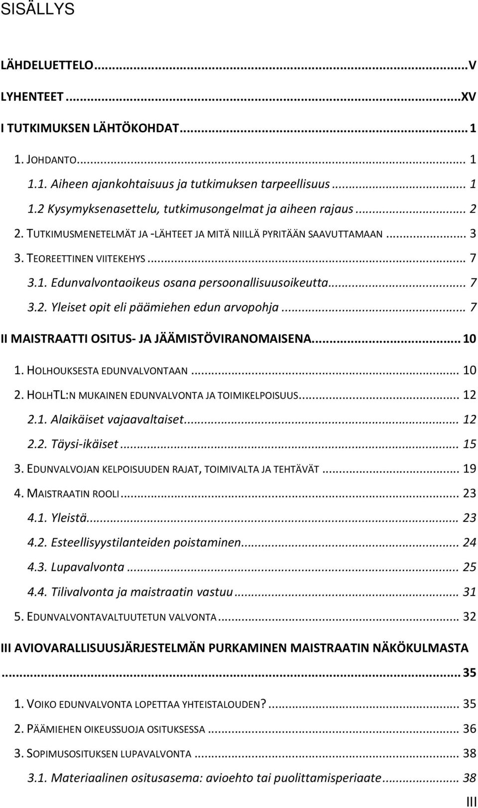 .. 7 II MAISTRAATTI OSITUS JA JÄÄMISTÖVIRANOMAISENA... 10 1. HOLHOUKSESTA EDUNVALVONTAAN... 10 2. HOLHTL:N MUKAINEN EDUNVALVONTA JA TOIMIKELPOISUUS... 12 2.1. Alaikäiset vajaavaltaiset... 12 2.2. Täysi ikäiset.
