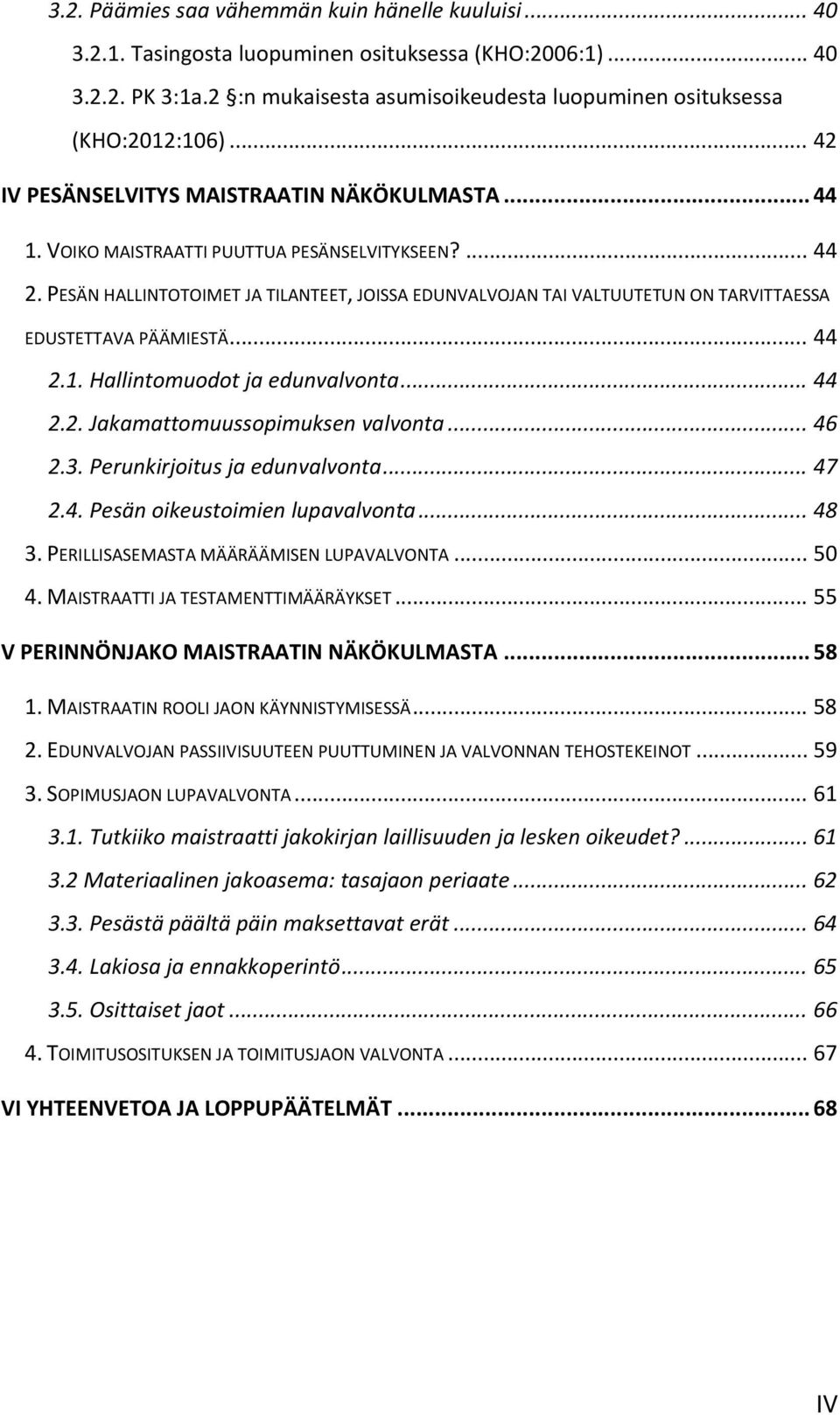 PESÄN HALLINTOTOIMET JA TILANTEET, JOISSA EDUNVALVOJAN TAI VALTUUTETUN ON TARVITTAESSA EDUSTETTAVA PÄÄMIESTÄ... 44 2.1. Hallintomuodot ja edunvalvonta... 44 2.2. Jakamattomuussopimuksen valvonta.