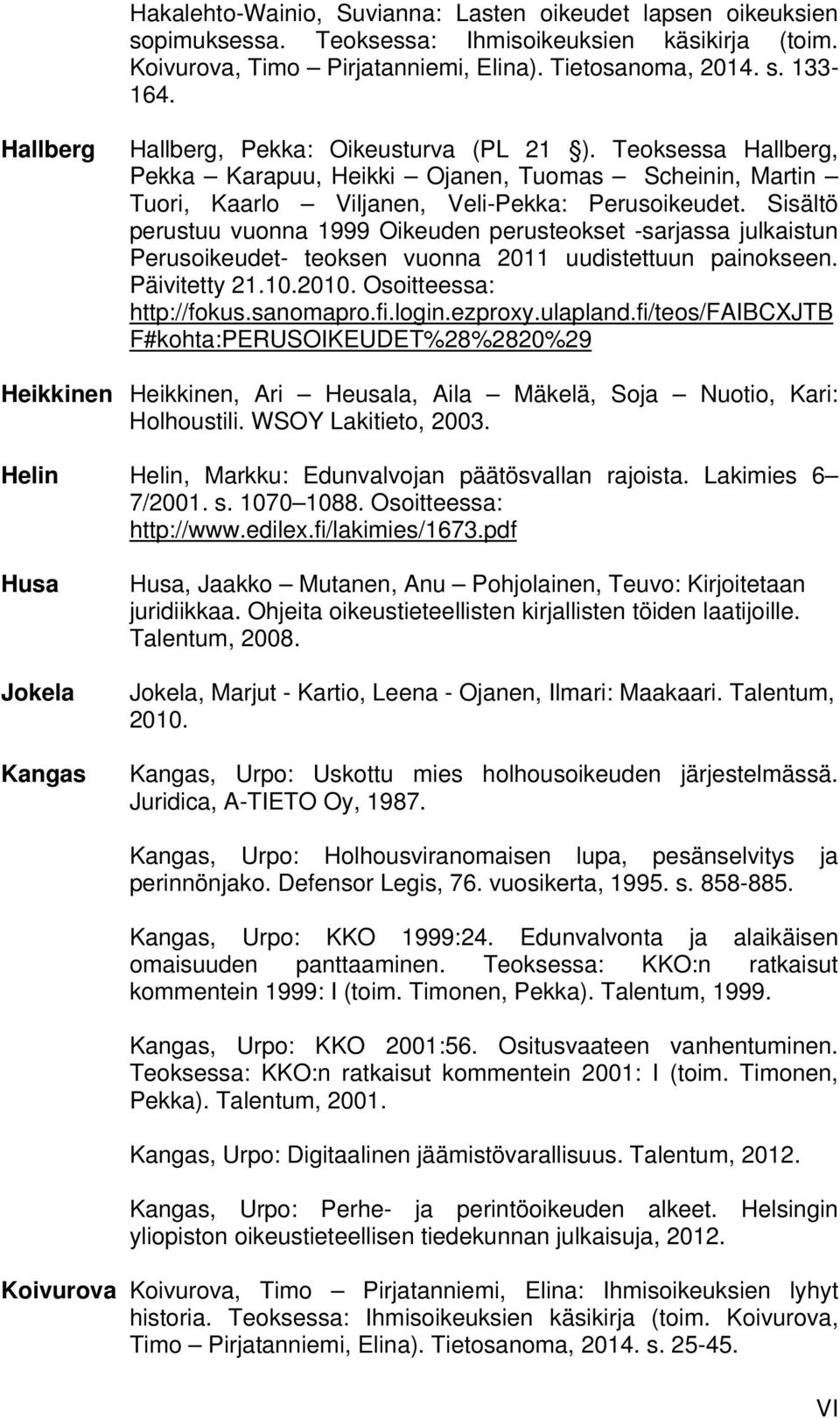 Sisältö perustuu vuonna 1999 Oikeuden perusteokset -sarjassa julkaistun Perusoikeudet- teoksen vuonna 2011 uudistettuun painokseen. Päivitetty 21.10.2010. Osoitteessa: http://fokus.sanomapro.fi.login.